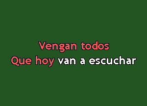 Vengan todos

Que hoy van a escuchar