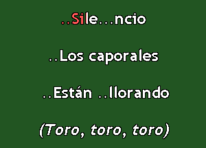 ..Sile. . .ncio
..Los caporales

..Esh'EIn ..llorando

(Toro, toro, toro)