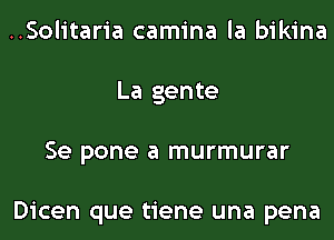 ..Solitaria camina la bikina
La gente
Se pone a murmurar

Dicen que tiene una pena