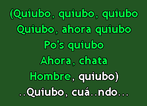 (Quiubo, quiubo, quiubo
Quiubo, ahora quiubo
Po's quiubo

Ahora, chata
Hombre, quiubo)
..Quiubo, cua..ndo...