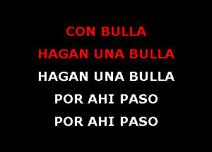 CON BULLA
HAGAN UNA BULLA

HAGAN UNA BULLA
POR AHI PASO
POR AHI PASO