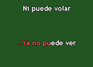 Ni puede volar

..Ya no puede ver