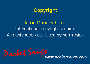Copyrig ht

Jamie Music Pub. Inc.
International copyright secured
All rights reserved Used by permission

www.pocketsongsoom