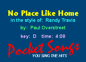 No Place Like Home

in the style ofi Randy Travis
byr Paul Overstreet

keyz D timez 4208

YOU SING THE HITS