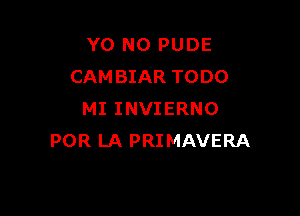 YO NO PUDE
CAMBIAR TODO

MI INVIERNO
POR LA PRIMAVERA