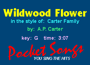 WElldlwaodl lFllcmwelr

in the style ofz Carter Family
byz A.P. Carter

keyz G timer 3z07

YOU SING THE HITS