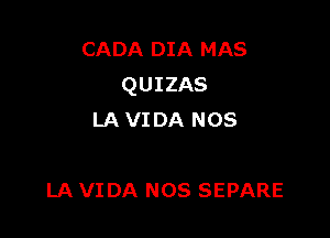 CADA DIA MAS
QUIZAS

LA VIDA NOS

LA VIDA NOS SEPARE