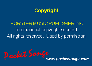 Copyright
FORSTER M USIC PUBLISHER INC

International copyright secured
All rights reserved. Used by permission

wwwpocketsongs.00m