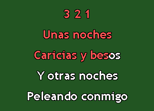 3 2 1
Unas noches
Caricias y besos

Y otras noches

Peleando conmigo