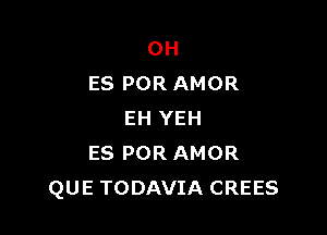 0H
ES POR AMOR

EH YEH
ES POR AMOR
QUE TODAVIA CREES