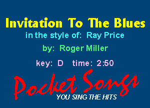 Invitation To The Blues
in the style oft Ray Price

by Roger Miller

keyz D timez 2250

YOU SING THE HITS