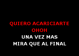 QUIERO ACARICIARTE

OHOH
UNA VEZ MAS
MIRA QUE AL FINAL