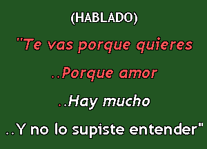 (HABLADO)

Te vas porque quieres

..Porque amor

..Hay mucho

..Y no lo supiste entender