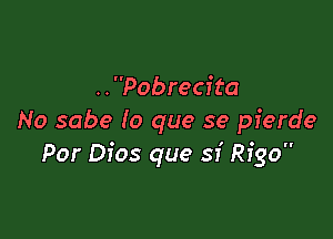 . . Pobrecita

No sabe lo que se pierde
Por Dios que sf Riga