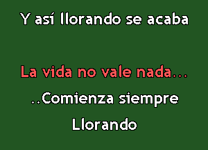 Y asi llorando se acaba

La Vida no vale nada...

..Comienza siempre

Llorando