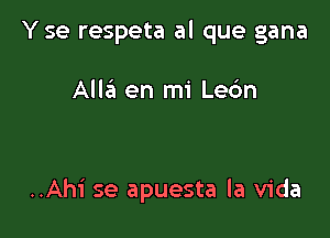 Y se respeta al que gana

Aliza en mi Lec'm

..Ahi se apuesta la Vida