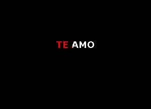 TE AMO