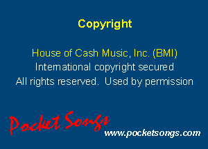 Copyright
House of Cash Music, Inc. (BM!)

lntemational copyright secured
All rights reserved. Used by permission

vwmpockelsongsaom l