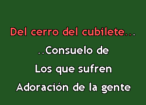 Del cerro del cubilete...

..Consuelo de

Los que sufren

Adoraci6n de la gente