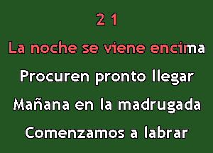 2 1
La noche se viene encima
Procuren pronto llegar
Mariana en la madrugada

Comenzamos a labrar