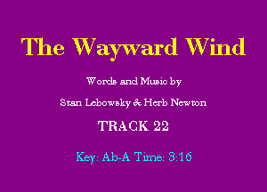 The XVayward XVind

Words and Music by

Stan chowsky 3c Hub Newton

TRACK 22

ICBYI Ab-A TiInBI 816