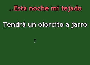 ..Esta noche mi tejado

Tendra un olorcito a jarro