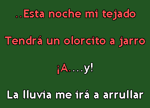 ..Esta noche mi tejado

Tendra un olorcito a jarro

5A. . . .y!

La lluvia me ira a arrullar