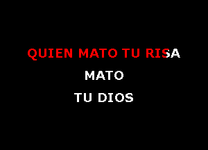 QUIEN MATO TU RISA

MATO
TU DIOS
