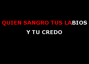 QUIEN SANGRO TUS LABIOS

Y TU CREDO
