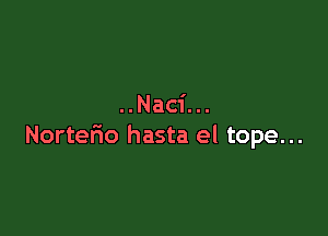 ..Naci..

Nortefio hasta el tope...