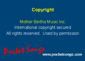 Copyright
Mother Bertha M usic Inc

lntemational copyright secured
All rights reserved. Used by permission

vwmpockelsongsaom l