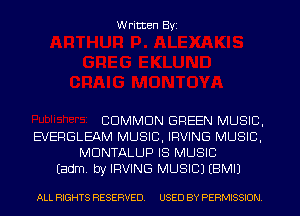 Written Byi

COMMON GREEN MUSIC,
EVERGLEAM MUSIC, IRVING MUSIC,
MDNTALLJP IS MUSIC
Eadm. by IRVING MUSIC) EBMIJ

ALL RIGHTS RESERVED. USED BY PERMISSION.