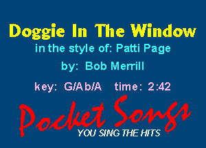 Doggie In The Window
in the style oft Patti Page

byz Bob Merrill

keyz GlAblA timez 2z42

YOU SING THE HITS