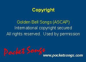 Copyright
Golden Bell Songs (ASCAP)

lntemational copyright secured
All rights reserved. Used by permission

vwmpockelsongsaom l