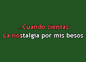 ..Cuando sientas

La nostalgia por mis besos