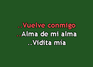 ..Vuelve conmigo

..Alma de mi alma
..Vidita mia
