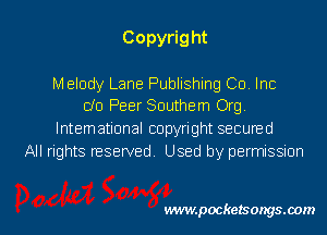 Copyrig ht

Melody Lane Publishing Co Inc
do Peer Southern Org

lntemational copyright secuned
All rights reserved Used by permissmn

vwmpockelsongsaom l