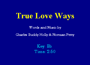True Love W ays

Word) and Music by
Charles Buddy Holly 6c Norman Perry

Key Bb
Time 250