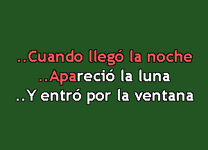 ..Cuando llegd la noche

..Apareci6 la luna
..Y entr6 por la ventana