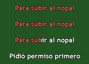 Para subir al nopal
Para subir al nopal

Para subir al nopal

Pidi6 permiso primero l