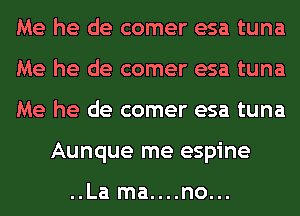 Me he de comer esa tuna

Me he de comer esa tuna

Me he de comer esa tuna
Aunque me espine

..La ma....no...