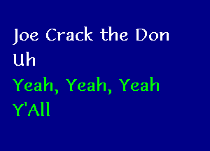 Joe Crack the Don
Uh

Yeah, Yeah, Yeah
Y'All