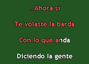 ..Ahora 51'
Te volaste la barda

Con lo que anda

Diciendo la gente