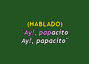 (HABLADO)

Ay!, papacfto
Ayl, papacfto