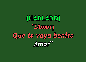 (HABLADO)
IAmori

Que te vaya bonito
Amor