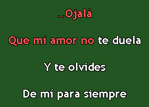 ..0jal3
Que mi amor no te duela

Y te olvides

De mi para siempre