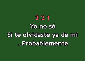 321
Yonos

Si te olvidaste ya de mi
..Probablemente