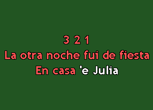 321

La otra noche fui de fiesta
En casa 'e Julia