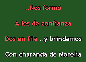 ..Nos form?)

A los de confianza

Dos en fila ..y brindamos

Con charanda de Morelia