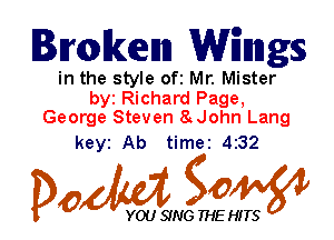 Bmkem Wiinngs

in the style ofi Mr. Mister
byt Richard Page,
George Steven 8 John Lang

keyi Ab timei 432

Dow gow

YOU SING THE HITS